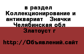  в раздел : Коллекционирование и антиквариат » Значки . Челябинская обл.,Златоуст г.